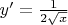 $ y'=\frac {1} {2 \sqrt x}$