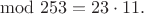 $\mod 253=23 \cdot 11.$ $\mod 253=23 \cdot 11.$