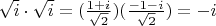$\sqrt i \cdot\sqrt i =(\frac {1+i}{\sqrt 2})(\frac {-1-i}{\sqrt 2})=-i$