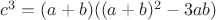 $c^3 = (a + b)((a + b)^2 - 3ab)$
