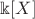 $\Bbbk[X]$