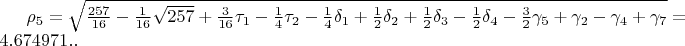 $\rho_{5}=\sqrt{\frac{257}{16}-\frac{1}{16}\sqrt{257}+\frac{3}{16}\tau_{1}-\frac{1}{4}\tau_{2}-\frac{1}{4}\delta_{1}+\frac{1}{2}\delta_{2}+\frac{1}{2}\delta_{3}-\frac{1}{2}\delta_{4}-\frac{3}{2}\gamma_{5}+\gamma_{2}-\gamma_{4}+\gamma_{7}}=4.674971..$