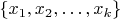 $\{x_1,x_2,\ldots,x_k\}$