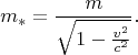 \[
m_*  = \frac{m}
{{\sqrt {1 - \frac{{v^2 }}
{{c^2 }}} }}.
\]