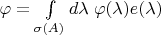 $\varphi=\int\limits_{\sigma(A)}d\lambda\;\varphi(\lambda)e(\lambda)$