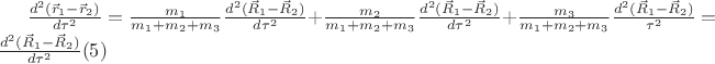 $\frac{d^2 (\vec  r_1-\vec r_2)}{d\tau^2} =\frac{m_1}{m_1+m_2+m_3} \frac{d^2 (\vec  R_1-\vec R_2)}{d\tau^2}+\frac{m_2}{m_1+m_2+m_3}\frac{d^2 (\vec  R_1-\vec R_2)}{d\tau^2}+\frac{m_3}{m_1+m_2+m_3}\frac{d^2 (\vec  R_1-\vec R_2)}{\tau^2}=\frac{d^2 (\vec  R_1-\vec R_2)}{d\tau^2}\eqno(5)$