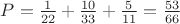 $P=\frac{1}{22}+\frac{10}{33}+\frac{5}{11}=\frac{53}{66}$