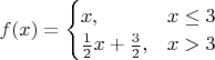 $f(x)=\begin{cases}x,&x\le3\cr \frac12x+\frac32,&x>3\end{cases}$