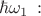 $\hbar \omega_1 \, :$