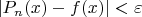 $\left| P_n(x)-f(x)\right|<\varepsilon$