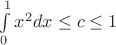 $\int\limits_0^1 x^2dx \leq c \leq 1$