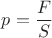 $p=\dfrac{F}{S}$
