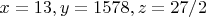 $x = 13, y = 1578, z = 27/2$
