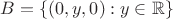 $$
B = \{ (0,y,0) : y \in \mathbb{R} \}
$$