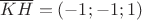 $\overline {KH}=(-1;-1;1)$