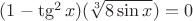 $(1-\tg^2 x) (\sqrt[3] {8 \sin x}) = 0$
