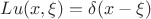 $Lu(x,\xi)=\delta(x-\xi)$