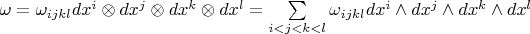 $\omega=\omega_{ijkl}dx^i\otimes dx^j\otimes dx^k\otimes dx^l=\sum\limits_{i<j<k<l}\omega_{ijkl}dx^i\wedge dx^j\wedge dx^k\wedge dx^l$