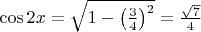 $\cos 2x=\sqrt{1-\left(\frac 34\right)^2}=\frac{\sqrt{7}}4$