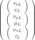 $$\left(\begin{array}{ccc}\left(\begin{array}{c}\nu_{eL}\\e_L\end{array}\right)\\\left(\begin{array}{c}\nu_{\mu L}\\\mu_L\end{array}\right)\\\left(\begin{array}{c}\nu_{\tau L}\\\tau_L\end{array}\right)\end{array}\right)$$