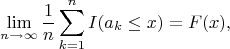 $$\lim_{n\to\infty}\frac{1}{n}\sum_{k=1}^n I(a_k\le x)=F(x),$$