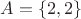 $A = \{2, 2\}$