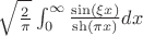 $\sqrt{\frac{2}{\pi}}\int_0^{\infty}\frac{\sin(\xi x)}{\sh(\pi x)}dx$