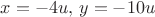 $x=-4u, \, y=-10u$