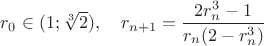 $r_0 \in (1; \sqrt [3] 2),\quad r_{n+1}=\dfrac{2r_n^3-1}{r_n(2-r_n^3)}$