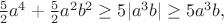$\frac 52 a^4+\frac 52 a^2b^2 \ge 5|a^3b| \ge 5a^3b,$