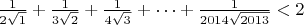 $ \frac{1}{2 \sqrt{1}}+\frac{1}{3 \sqrt{2}}+\frac{1}{4 \sqrt{3}}+\dots+ \frac{1}{2014 \sqrt{2013}} <2$