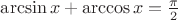 $ \arcsin{x} + \arccos{x} = \frac{\pi}{2} $