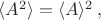 $\langle A^2 \rangle = \langle A \rangle ^2 \, ,$