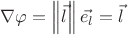 $\nabla \varphi =  \left\lVert \vec l \right\rVert \vec {e_l} = \vec l$