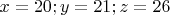 $x=20;y=21;z=26$