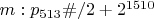 $m: p_{513}\#/2+2^{1510}$