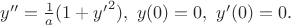 $y''=\frac{1}{a}(1+{y'}^{2}),\ y(0)=0,\ y'(0)=0.$