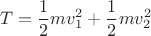 $$T=\frac 1 2 mv_1^2+\frac 1 2 mv_2^2$$