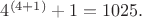 $4^{(4+1)}+1=1025.$