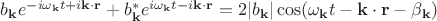 $b_{\mathbf{k}}e^{-i \omega_{\mathbf{k}} t+i \mathbf{k} \cdot \mathbf{r}}+b_{\mathbf{k}}^*e^{i \omega_{\mathbf{k}} t-i \mathbf{k} \cdot \mathbf{r}}=2|b_{\mathbf{k}}| \cos(\omega_{\mathbf{k}} t-\mathbf{k} \cdot \mathbf{r} - \beta_{\mathbf{k}})$