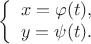 $$\left\{
\begin{array}{rcl}
 x=\varphi(t), \\
 y=\psi(t). \\
\end{array}
\right.$$