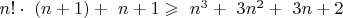 $\ n! \cdot \ (n+1)+\ n+1\geqslant\ n^3+\ 3n^2+\ 3n+2$