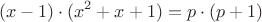 $${(x-1)}\cdot{(x^2+x+1)}={p}\cdot{(p+1)}$$