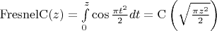 $\mathrm{FresnelC}(z)=\int\limits_0^z\cos\frac{\pi t^2}{2}dt=\mathrm C\left(\sqrt{\frac{\pi z^2}{2}}\right)$