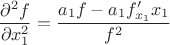 $$\frac{\partial^2{f}}{\partial{x_1^2}} = \frac{a_1f -a_1f'_{x_1}x_1}{f^2}$