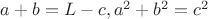 $a + b = L - c, a^2 + b^2 = c^2$