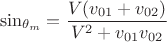 $$\sin_{\theta_m}=\frac{V(v_{01}+v_{02})}{V^2+v_{01}v_{02}}$$
