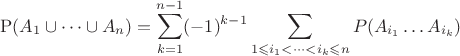 $$\mathrm{P}(A_1 \cup \dots \cup A_n)=\sum\limits_{k=1}^{n-1}(-1)^{k-1} \sum\limits_{1\leqslant i_1 < \dots <i_k\leqslant n}{P(A_{i_1}\dots A_{i_k})}$$