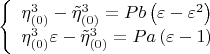 $$\[
\left\{ \begin{array}{l}
 \eta _{\left( 0 \right)} ^3  - \tilde \eta _{\left( 0 \right)} ^3  = Pb\left( {\varepsilon  - \varepsilon ^2 } \right) \\ 
 \eta _{\left( 0 \right)} ^3 \varepsilon  - \tilde \eta _{\left( 0 \right)} ^3  = Pa\left( {\varepsilon  - 1} \right) \\ 
 \end{array} \right.
\]$
