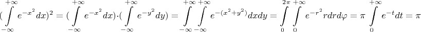 $$(\int \limits_{-\infty}^{+\infty}e^{-x^2}dx)^2=(\int \limits_{-\infty}^{+\infty}e^{-x^2}dx)  \cdot (\int \limits_{-\infty}^{+\infty}e^{-y^2}dy)=\int \limits_{-\infty}^{+\infty}\int \limits_{-\infty}^{+\infty}e^{-(x^2+y^2)}dxdy=\int \limits_0^{2{\pi}}\int \limits_0^{+\infty} e^{-r^2}rdr d \varphi
=\pi \int \limits_0^{+\infty} e^{-t}dt=\pi $